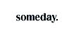 Someday.